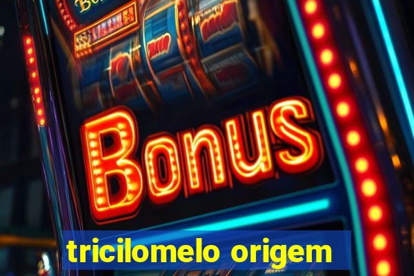 tricilomelo origem